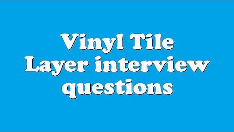 Vinyl Tile Layer interview questions