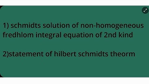 schmidts solution of non hom fredhlom I.E of 2nd kind and statement of hilbert schmidts theorm