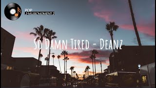 So Damn Tired - Deanz (Lyrics)