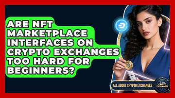 Are NFT Marketplace Interfaces On Crypto Exchanges Too Hard For Beginners?