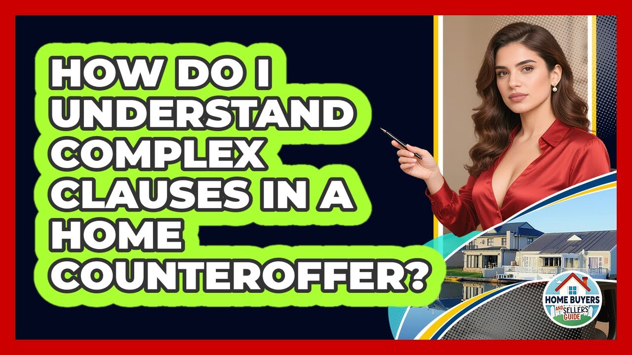 How Do I Understand Complex Clauses In A Home Counteroffer? - Home Buyers and Sellers Guide