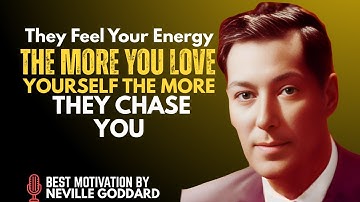 THE MORE YOU LOVE YOURSELF, THE MORE THEY CHASE YOU - THEY FEEL YOUR ENERGY || NEVILLE GODDARD