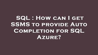 SQL : How can I get SSMS to provide Auto Completion for SQL Azure?