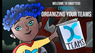 Welcome To xMatters - Ep 2 - Organizing Your Teams