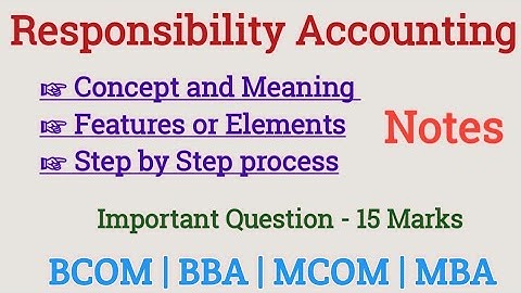 Responsibility accounting | Steps in responsibility accounting | Elements | Bcom