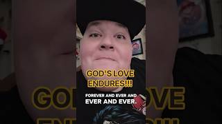 GODS LOVE ENDURES FOREVER!