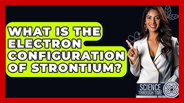 What Is The Electron Configuration Of Strontium? - Science Through Time