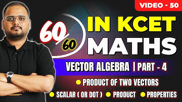 L50 KCET 2025 Maths Course | Vector Algebra- 4 | Product of 2 Vectors, Scalar, Properties