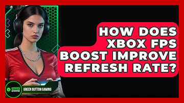 How Does Xbox FPS Boost Improve Refresh Rate? - Green Button Gaming