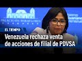 Venezuela rechaza la venta de acciones de filial de pdvsa  el tiempo