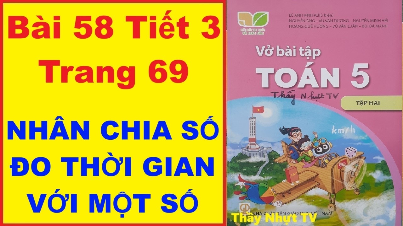 TOÁN LỚP 5 VỞ BÀI TẬP 2 Bài 58 Tiết 3 - NHÂN CHIA SỐ ĐO THỜI GIAN VỚI MỘT SỐ - Kết Nối Tri Thức Thầy