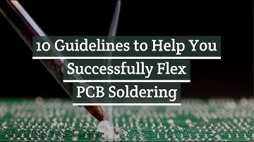 10 Guidelines to Help You Successfully Flex PCB Soldering