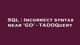 SQL : Incorrect syntax near 'GO' - TADOQuery