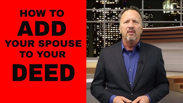 HOW TO ADD YOUR SPOUSE TO THE DEED TO YOUR HOUSE