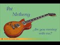 Pat metheny  are you going with me