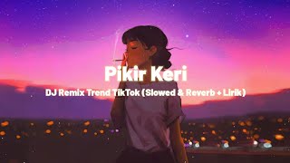 DJ Trend TikTok - Pikir Keri (Slowed & Reverb   Lirik) Remix JJ Trend TikTok 2023 🎧