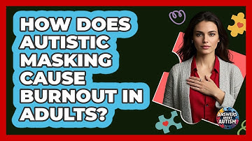 How Does Autistic Masking Cause Burnout In Adults? - Answers About Autism