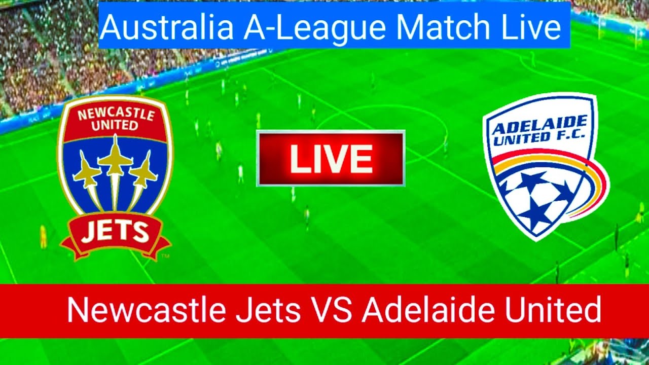 🔴Newcastle Jets VS Adelaide United Match Live Score Australia ALeague Match Live Stream YouTube