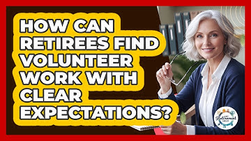 How Can Retirees Find Volunteer Work With Clear Expectations? - Get Retirement Help