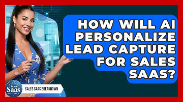 How Will AI Personalize Lead Capture For Sales SaaS? - Sales Saas Breakdown