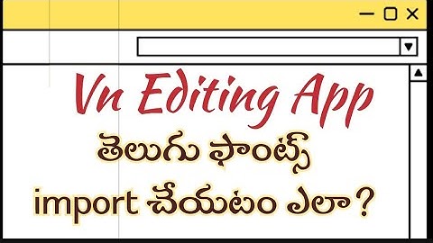 Import Telugu fonts in VN editing app