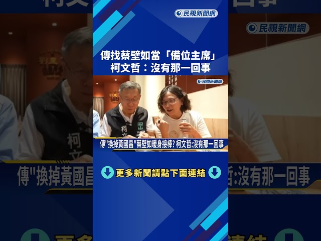 換黃國昌? 傳蔡壁如"備位主席" 柯文哲:沒有那回事－民視新聞