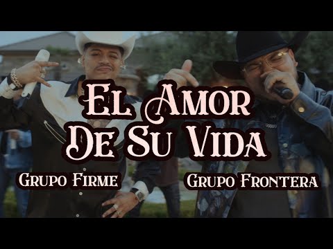 Grupo Frontera x Grupo Firme – EL AMOR DE SU VIDA (Video Oficial) | El Comienzo