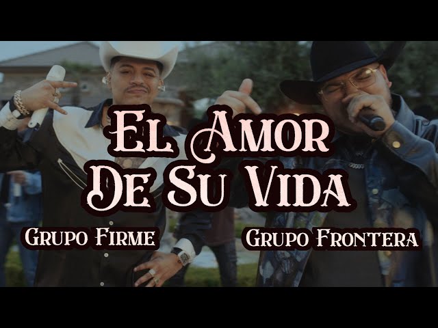 Grupo Frontera X Grupo Firme - El Amor De Su Vida (Video Oficial)