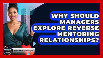 Why Should Managers Explore Reverse Mentoring Relationships? - Modern Manager Toolbox