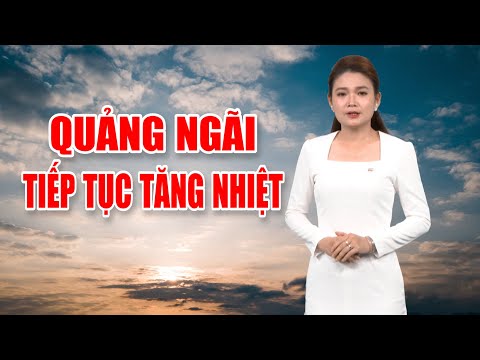 Bản tin thời tiết 20/02: Quảng Ngãi tiếp tục tăng nhiệt