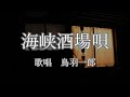 海峡酒場唄 鳥羽一郎さんの歌唱です