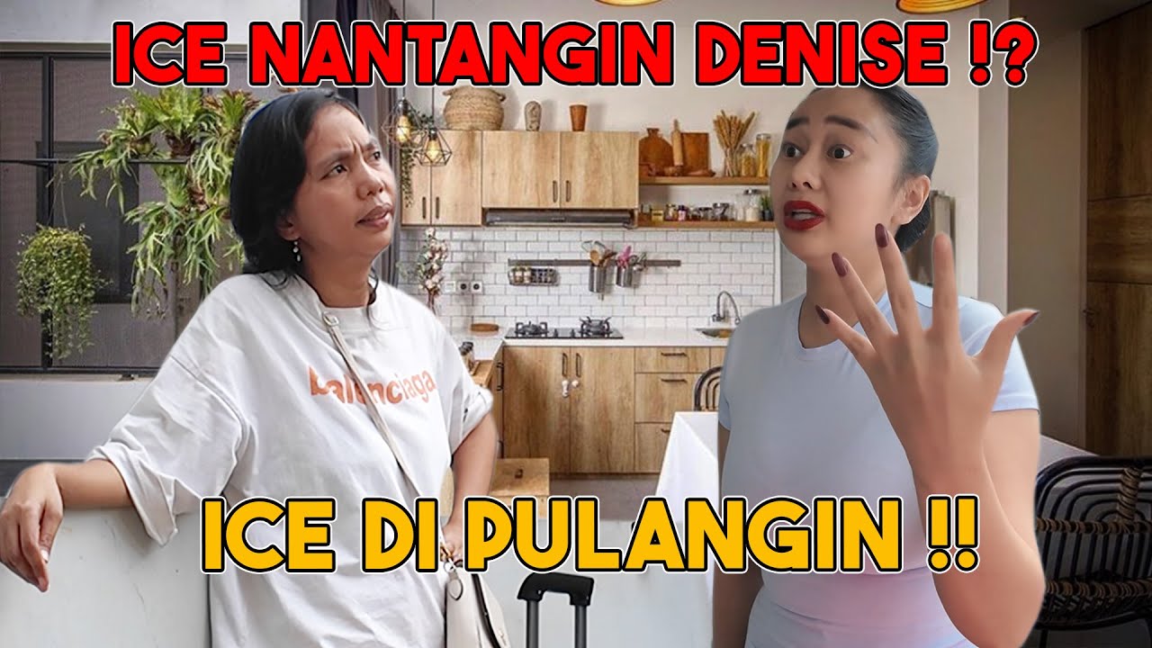 ICE GAK MAU PULANG, ICE NANTANGIN DENISE !!