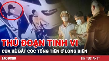 Thủ đoạn tinh vi của đối tượng bắt cóc trẻ em tống 15 tỷ ở Long Biên Hà Nội | BLĐ