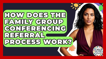How Does The Family Group Conferencing Referral Process Work? - Child Welfare Network