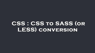 CSS : CSS to SASS (or LESS) conversion
