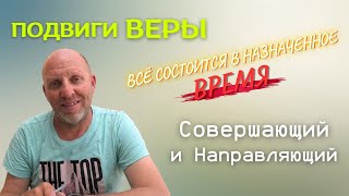 Подвиги Веры. всё состоится в назначенное Время. Совершающий и Направляющий.