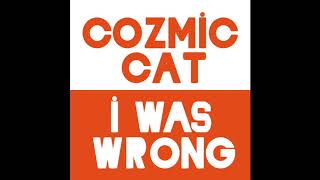 Cozmic Cat - I Was Wrong