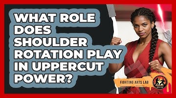 What Role Does Shoulder Rotation Play In Uppercut Power? - Fighting Arts Lab