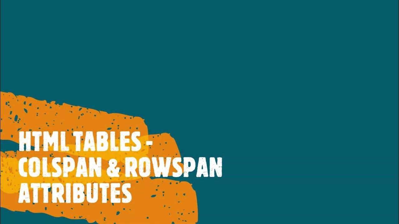HTML TABLES COLSPAN & ROWSPAN ATTRIBUTES - YouTube