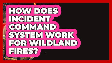 How Does Incident Command System Work For Wildland Fires? - Inside the Firehouse