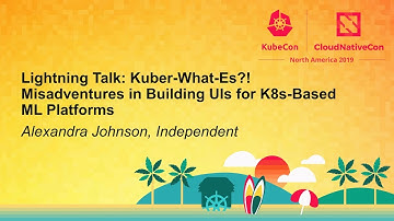 Lightning Talk: Kuber-What-Es?! Misadventures in Building UIs for K8s-Based ML... Alexandra Johnson