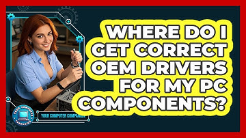 Where Do I Get Correct OEM Drivers For My PC Components? - Your Computer Companion