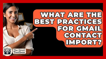What Are The Best Practices For Gmail Contact Import? - TheEmailToolbox.com