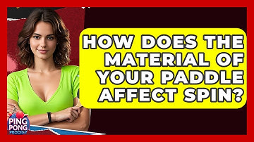How Does The Material Of Your Paddle Affect Spin? - Ping Pong Prodigy