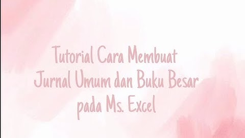 Tutorial Membuat Jurnal Umum dan Buku Besar pada Microsoft Excel
