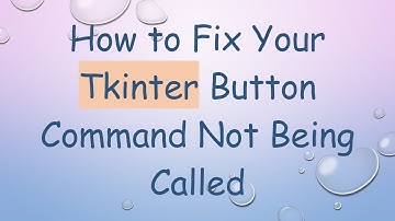 How to Fix Your Tkinter Button Command Not Being Called