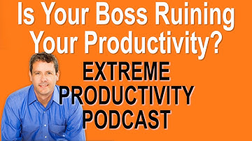 Is Your Boss Ruining Your Productivity? - Extreme Productivity with Kevin Kruse
