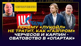 АНДРЕЙ ЧЕРВИЧЕНКО / ПОЧЕМУ ЛУКОЙЛ НЕ ТРАТИТ, КАК ГАЗПРОМ / ЧЕРЧЕСОВА И КАРПИНА СВАТАЮТ В "СПАРТАК"