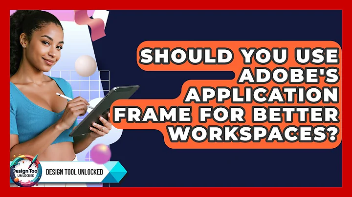Should You Use Adobe's Application Frame For Better Workspaces? - Design Tool Unlocked
