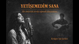 Yetişemedim Sana - Bir Ömürlük Sevda Sığmadı Dünyamıza Kırılgan Aşk Şarkısı